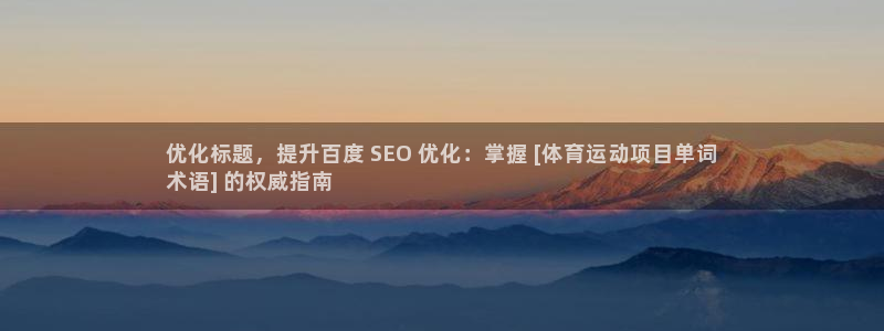bifa必发|优化标题，提升百度 SEO 优化：掌握 [体育