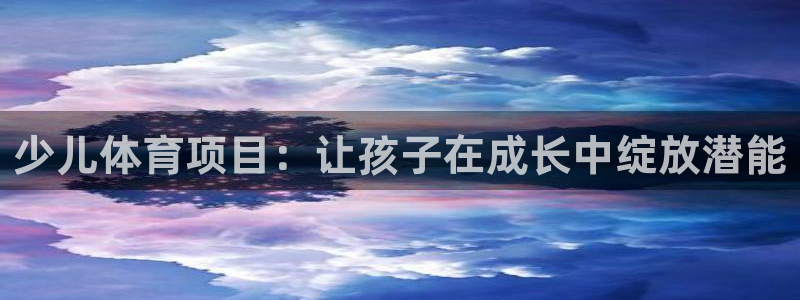 必发集团平台|少儿体育项目：让孩子在成长中绽放潜能