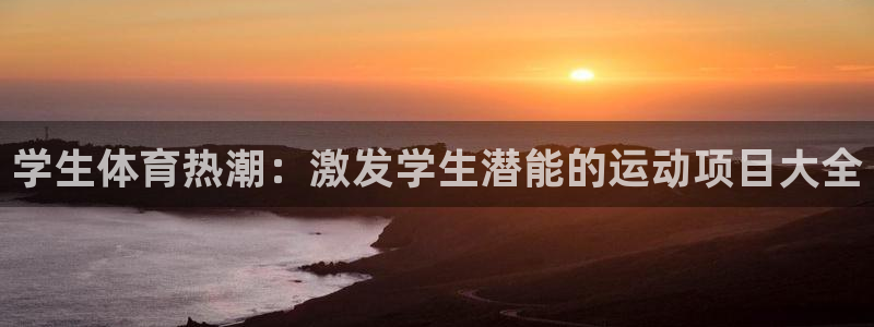 welcome必发集团|学生体育热潮：激发学生潜能的运动项目