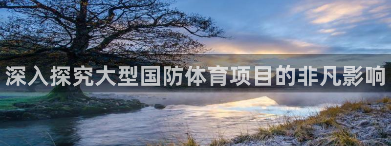 必发集团网站app|深入探究大型国防体育项目的非凡影响