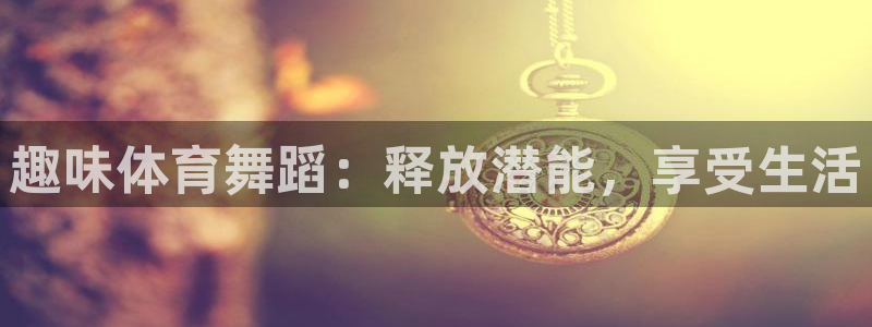 必发集团网址8860|趣味体育舞蹈：释放潜能，享受生活